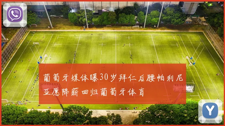 葡萄牙媒体曝30岁拜仁后腰帕利尼亚愿降薪回归葡萄牙体育